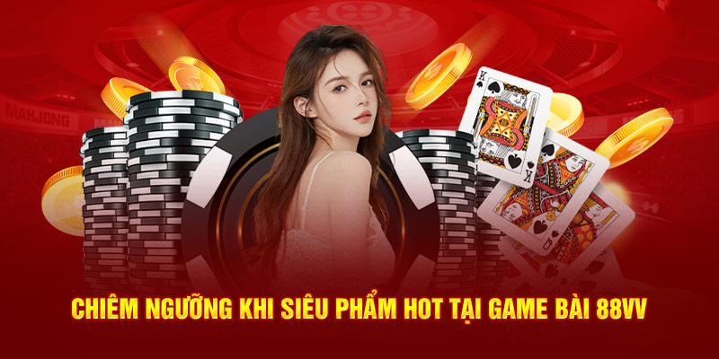 Chiêm ngưỡng khi siêu phẩm hot tại game bài 88VV