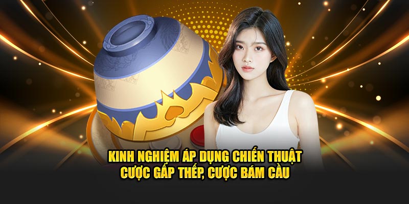 Kinh nghiệm áp dụng chiến thuật cược gấp thếp, cược bám cầu