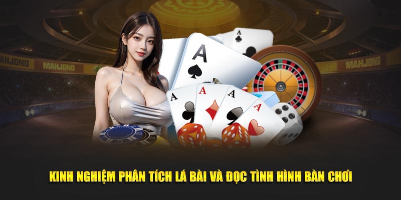 Kinh nghiệm phân tích lá bài và đọc tình hình bàn chơi