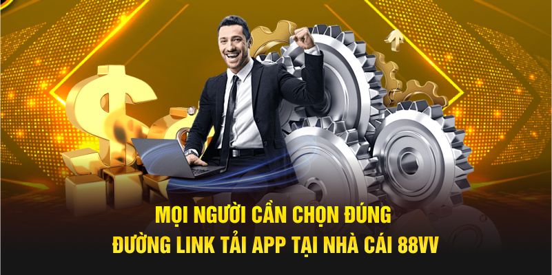 Mọi người cần chọn đúng đường link tải app tại nhà cái 88VV