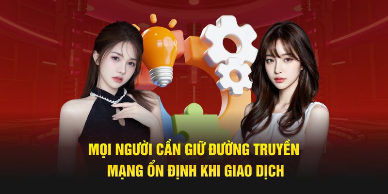 Mọi người cần giữ đường truyền mạng ổn định khi giao dịch