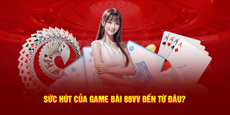 Sức hút của game bài 88VV đến từ đâu?