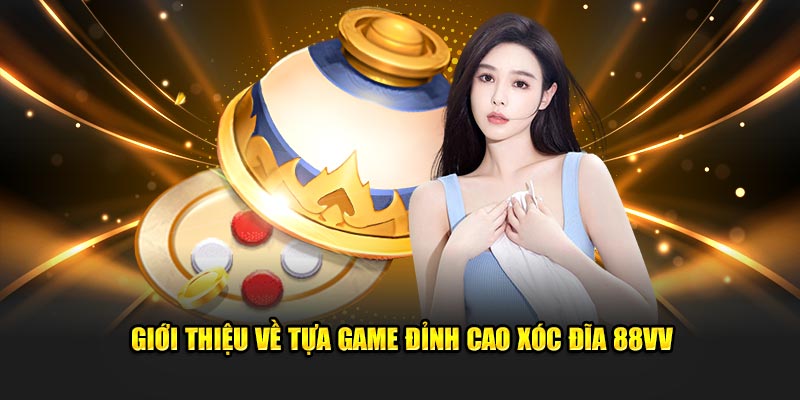 Giới thiệu về tựa game đỉnh cao Xóc Đĩa 88VV